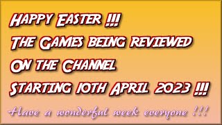 Happy Easter! The Games being reviewed on the Channel starting 10th April 2023 are...