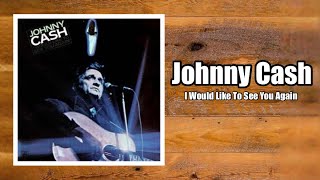 I Would Like To See You Again - Johnny Cash