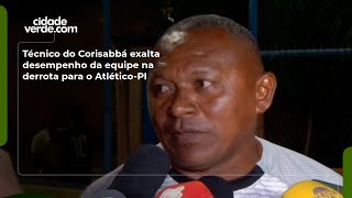 Técnico do Corisabbá exalta desempenho da equipe na derrota para o Atlético-PI