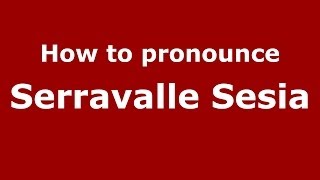 How to pronounce Serravalle Sesia