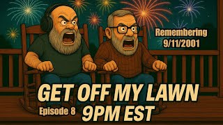 Get Off My Lawn: Episode 8! Honoring 9/11, 24 Years Later