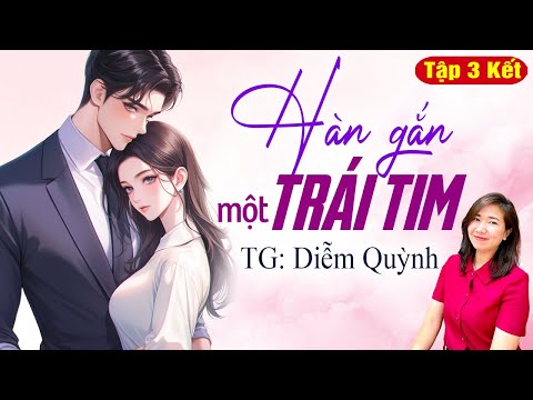 Hàn Gắn Một Trái Tim Tập 3 | Truyện Ngôn Tình Cưới Trước Yêu Sau | Kim Thanh Kể Chuyện Đêm Khuya