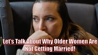 Let’s Talk About Why Older Women Are Not Getting Married!