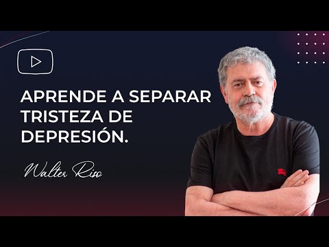 Aprende a separar tristeza de depresión. Walter Riso