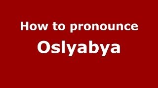 How to pronounce Oslyabya