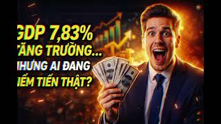 GDP Tăng 7,83% 😲 Nhưng Ai ĐANG KIẾM TIỀN THẬT? | Kinh Tế Việt Nam 2026