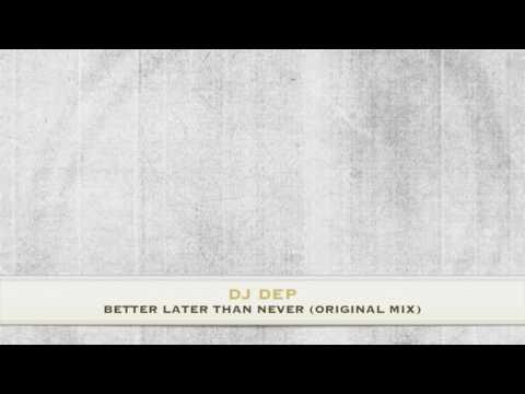 DJ Dep - Better Later Than Never (Original Mix) DESOLAT