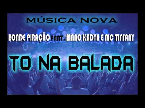 TO NA BALADA - BONDE PIRAÇÃO PART. (MANO KADYN E MC TIFFANY)