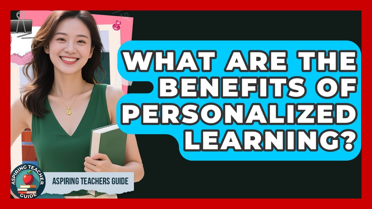 What Are The Benefits Of Personalized Learning? - Aspiring Teacher Guide