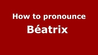 How to pronounce Béatrix 
