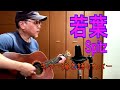 若葉 スピッツ Young Leaves Spitz 　お友達の快気祝い向けギター弾き語りカバ�