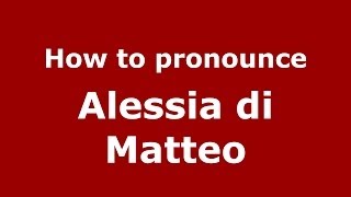 How to pronounce Alessia Di Matteo