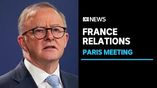 Albanese intent on reset of France relations ahead of Macron meeting | ABC news