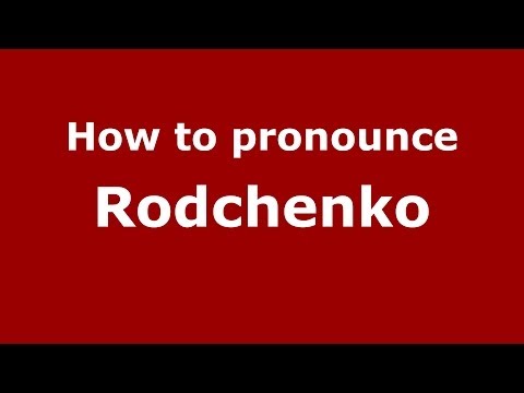How to pronounce Rodchenko (Russian/Russia) - PronounceNames.com