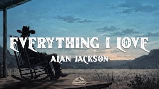 Alan Jackson - Everything I Love (Lyrics)