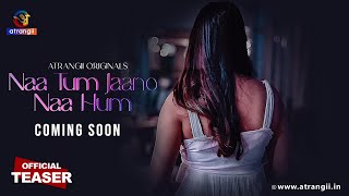 Naa Tum Jaano Naa Hum | Official Teaser | Coming Soon | Only on Atrangii App #newwebseries