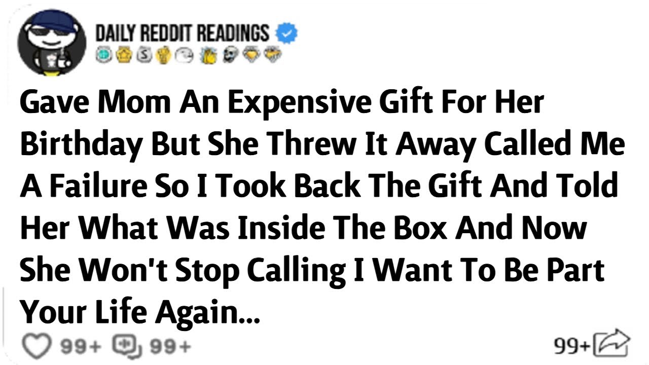 Gave Mom An Expensive Gift For Her Birthday But She Threw It Away Called Me A Failure