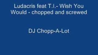 Ludacris feat T.I. Wish You Would chopped and screwe