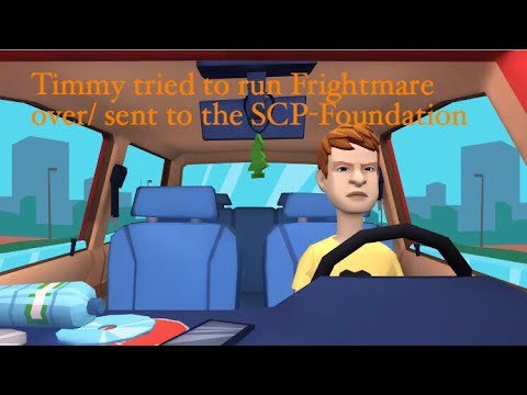 Timmy tried to run Frightmare over/sent to the SCP-Foundation