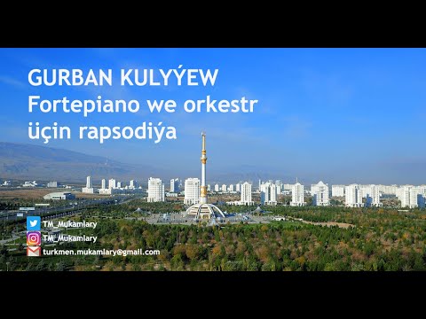 Gurban Kulyýew – Fortepiano we orkestr üçin rapsodiýa; (Rhapsody for piano and orchestra);