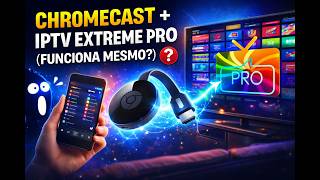 CHROMECAST + IPTV EXTREME PRO (FUNCIONA MESMO?)