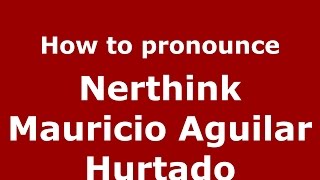 How to pronounce Nerthink Mauricio Aguilar Hurtado