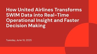 How United Airlines Transforms SWIM Data into Real-Time Operational Insight and Faster Decision Making