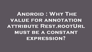 Android : Why The value for annotation attribute Rest.rootUrl must be a constant expression