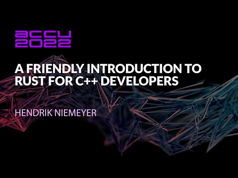 A Friendly Introduction to Rust for C++ Developers - Hendrik Niemeyer - ACCU 2022