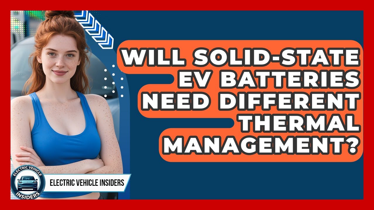 Will Solid-state EV Batteries Need Different Thermal Management? - Electric Vehicle Insiders