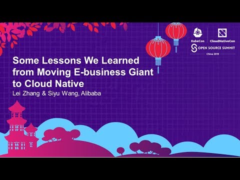 Some Lessons We Learned from Moving E-business Giant to Cloud Native - Lei Zhang & Siyu Wang
