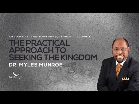 The Practical Approach To Seeking The Kingdom | Dr. Myles Munroe