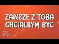 Ich Troje Zawsze Z Toba Chcialbym Byc Tekst Lyrics