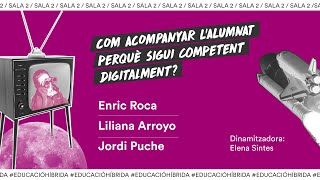Sala 2_ Com acompanyar l'alumnat perquè sigui competent digitalment? Enric Roca, Liliana Royo, Jordi Puche