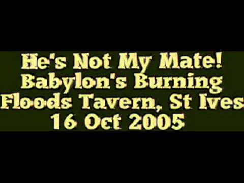 He's Not My Mate! - Babylon's Burning