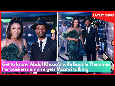 Get to know Abdul Khoza’s wife Baatile Themane, her business empire gets Mzansi talking