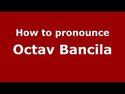 How to pronounce Octav Bancila (Romanian/Romania)  - PronounceNames.com