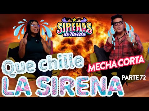 QUE CHILLE LA SIRENA Pt 65 | 🔥🔥MECHA CORTA Ep.72 💣✨ |  Sirenas de Barrio