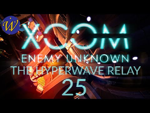 XCOM: Enemy Unknown - The Hyperwave Relay (Part 25)