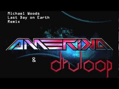 Michael Woods: Last Day on Earth - Amerika & Druloop Remix