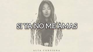 Si Ya No Me Amas - Alta Consigna