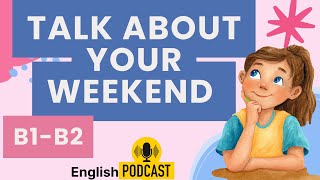 Luyện Nghe Tiếng Anh (B1-B2) | How to Talk About Your Weekend in English | English Podcast