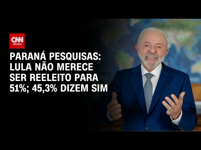 Paraná Pesquisas: Lula não merece ser reeleito para 51%; 45,3% dizem sim | LIVE CNN