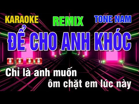 KARAOKE ĐỂ CHO EM KHÓC TONE NAM REMIX CỰC HAY