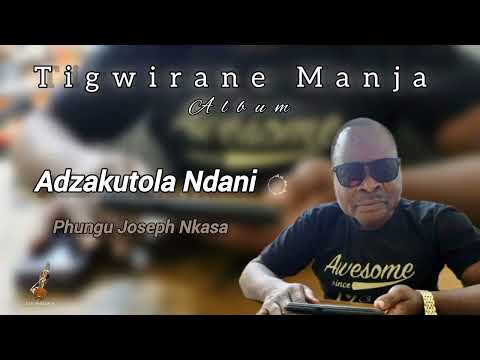 ADZAKUTOLA NDANI - Phungu Joseph Nkasa