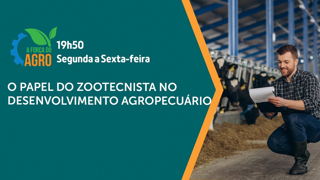 A Força do Agro - O papel do zootecnista no desenvolvimento agropecuário