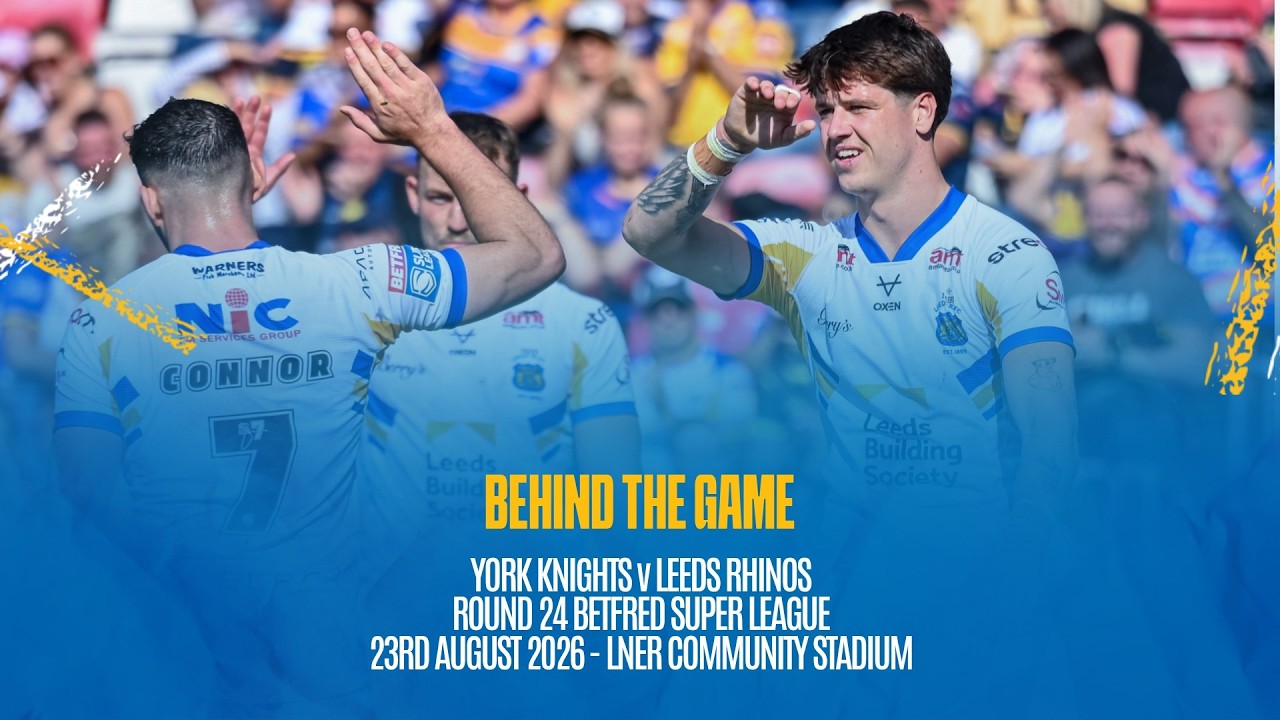 Behind the Game | York Knights V Leeds Rhinos Betfred Super League Rd 24