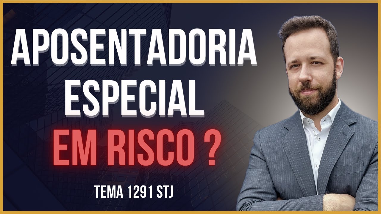 JUSTIÇA PODERÁ ALTERAR APOSENTADORIA ESPECIAL ? TEMA 1291 STJ