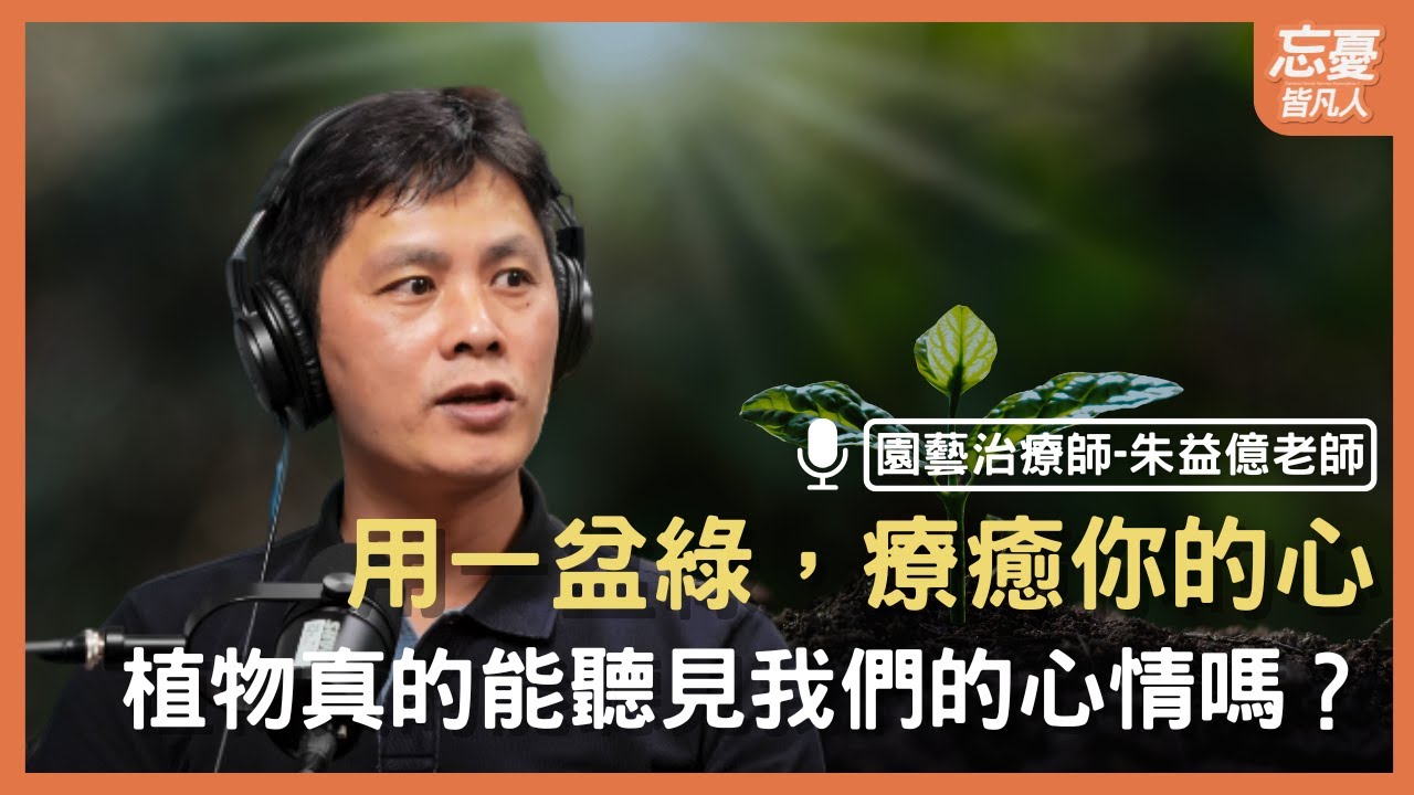 用一盆綠，療癒你的心 feat. 園藝治療師-朱益億老師 | EP.146 忘憂皆凡人