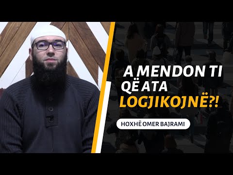 A mendon ti që ata logjikojnë?! - Hoxhë Omer Bajrami